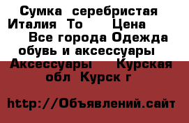 Сумка. серебристая. Италия. Тоds. › Цена ­ 2 000 - Все города Одежда, обувь и аксессуары » Аксессуары   . Курская обл.,Курск г.